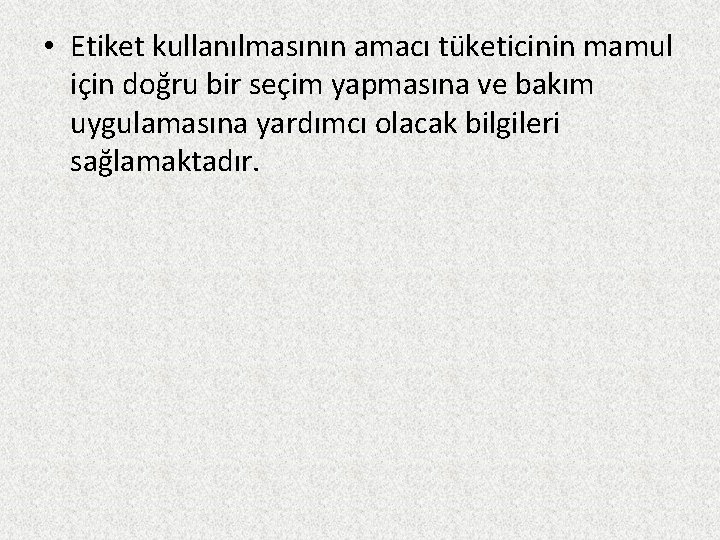  • Etiket kullanılmasının amacı tüketicinin mamul için doğru bir seçim yapmasına ve bakım