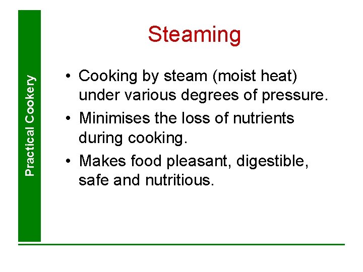 Practical Cookery Steaming • Cooking by steam (moist heat) under various degrees of pressure. Practical Cookery Steaming • Cooking by steam (moist heat) under various degrees of pressure.