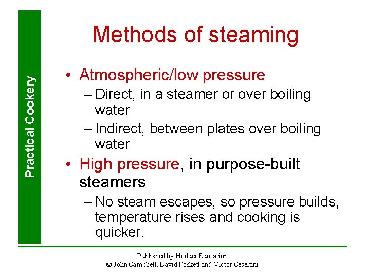 Practical Cookery Methods of steaming • Atmospheric/low pressure – Direct, in a steamer or Practical Cookery Methods of steaming • Atmospheric/low pressure – Direct, in a steamer or
