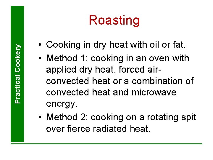 Practical Cookery Roasting • Cooking in dry heat with oil or fat. • Method