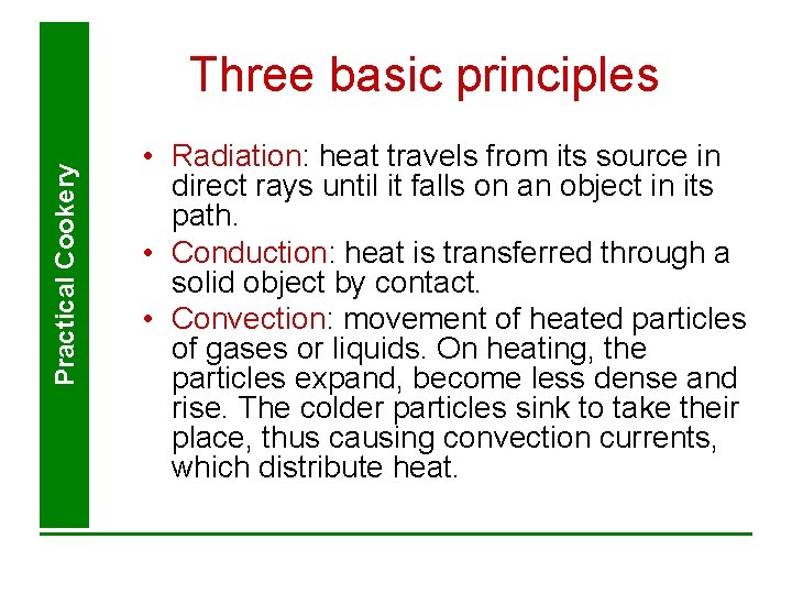 Practical Cookery Three basic principles • Radiation: heat travels from its source in direct