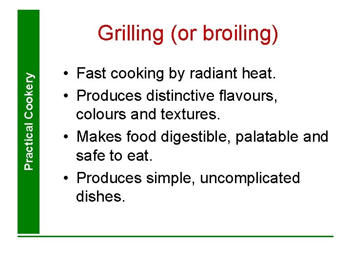 Practical Cookery Grilling (or broiling) • Fast cooking by radiant heat. • Produces distinctive