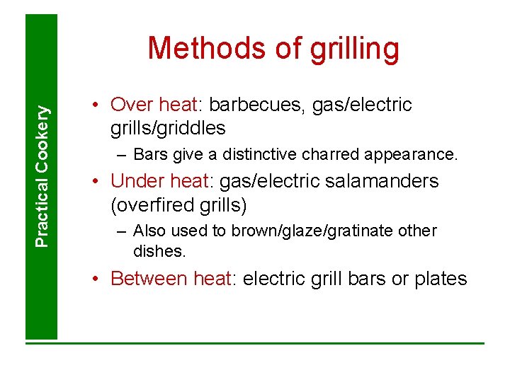 Practical Cookery Methods of grilling • Over heat: barbecues, gas/electric grills/griddles – Bars give Practical Cookery Methods of grilling • Over heat: barbecues, gas/electric grills/griddles – Bars give