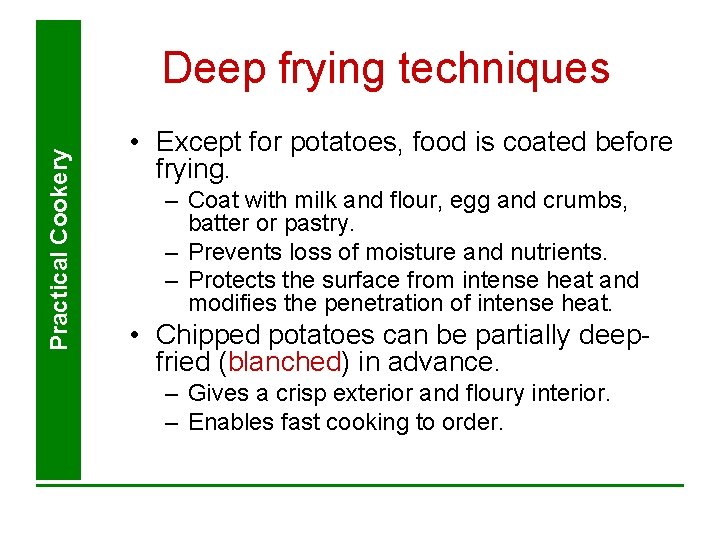 Practical Cookery Deep frying techniques • Except for potatoes, food is coated before frying. Practical Cookery Deep frying techniques • Except for potatoes, food is coated before frying.