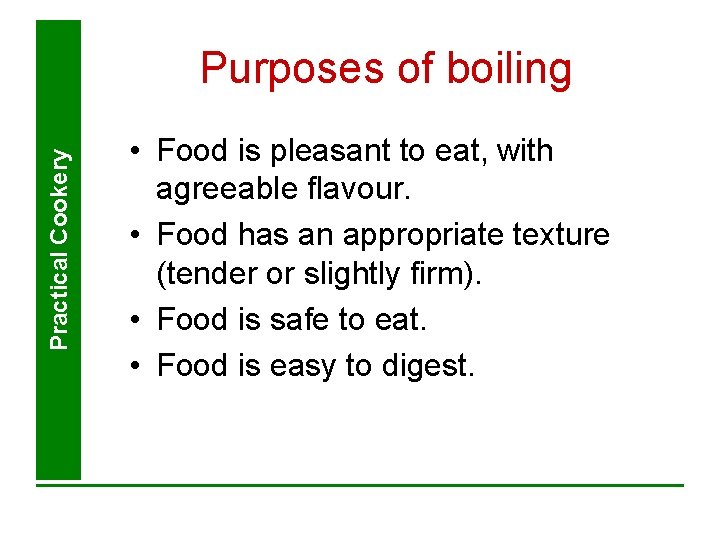 Practical Cookery Purposes of boiling • Food is pleasant to eat, with agreeable flavour.