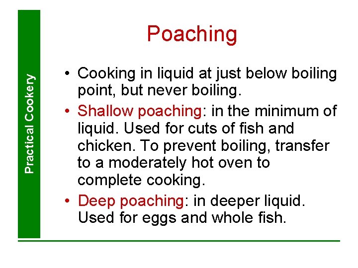 Practical Cookery Poaching • Cooking in liquid at just below boiling point, but never