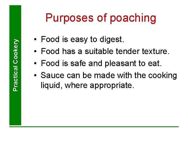 Practical Cookery Purposes of poaching • • Food is easy to digest. Food has