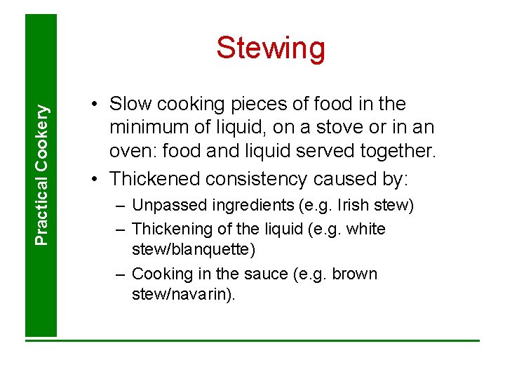 Practical Cookery Stewing • Slow cooking pieces of food in the minimum of liquid,