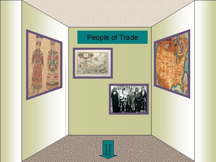 People of Trade Room 4 Add Artifact 15 Museum Entrance Add Artifact 13 Add