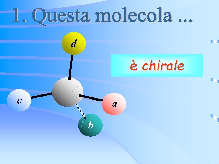 d è chirale c a b d è chirale c a b