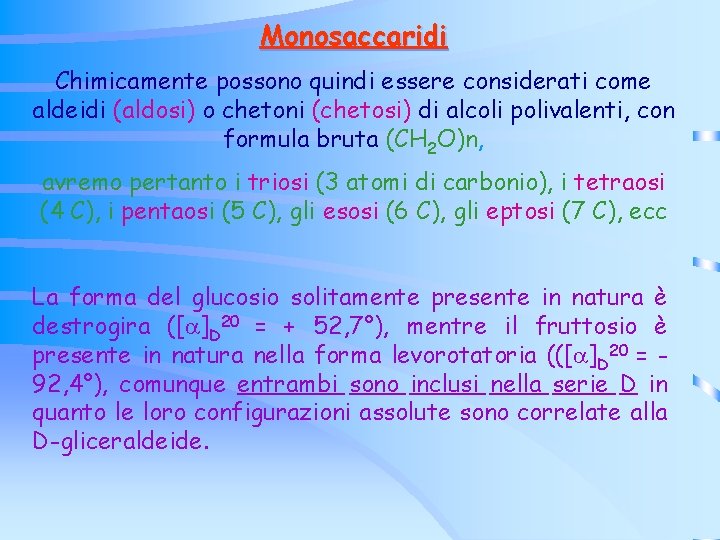 Monosaccaridi Chimicamente possono quindi essere considerati come aldeidi (aldosi) o chetoni (chetosi) di alcoli Monosaccaridi Chimicamente possono quindi essere considerati come aldeidi (aldosi) o chetoni (chetosi) di alcoli
