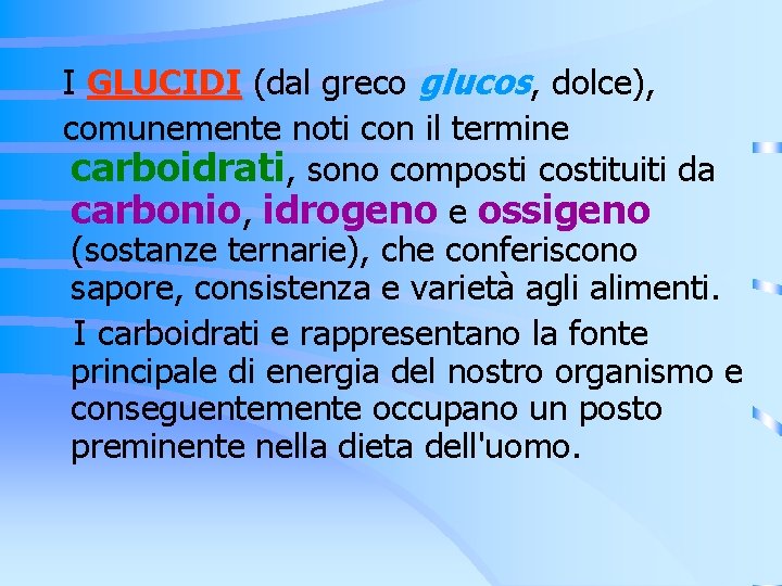 I GLUCIDI (dal greco glucos, dolce), comunemente noti con il termine carboidrati, sono composti I GLUCIDI (dal greco glucos, dolce), comunemente noti con il termine carboidrati, sono composti