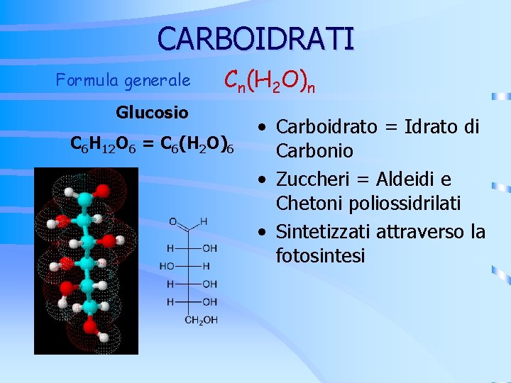 CARBOIDRATI Formula generale Cn(H 2 O)n Glucosio C 6 H 12 O 6 = CARBOIDRATI Formula generale Cn(H 2 O)n Glucosio C 6 H 12 O 6 =