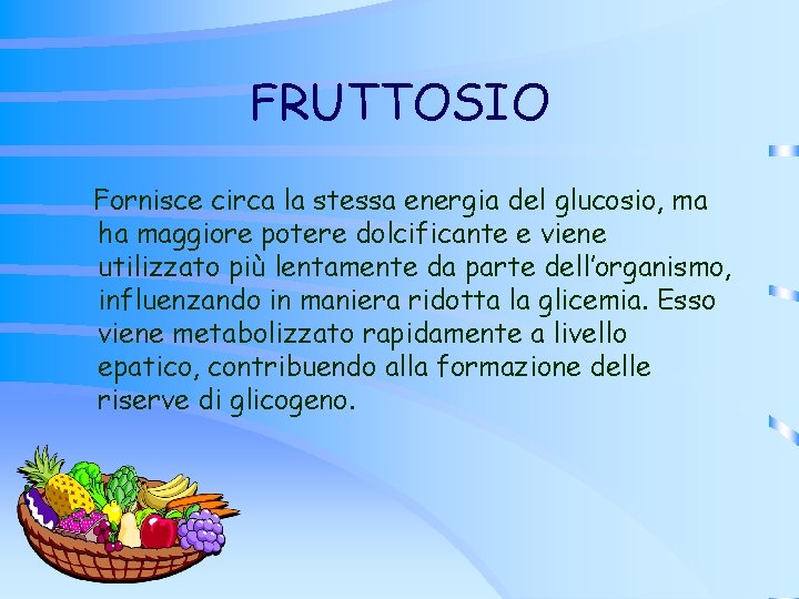 FRUTTOSIO Fornisce circa la stessa energia del glucosio, ma ha maggiore potere dolcificante e FRUTTOSIO Fornisce circa la stessa energia del glucosio, ma ha maggiore potere dolcificante e