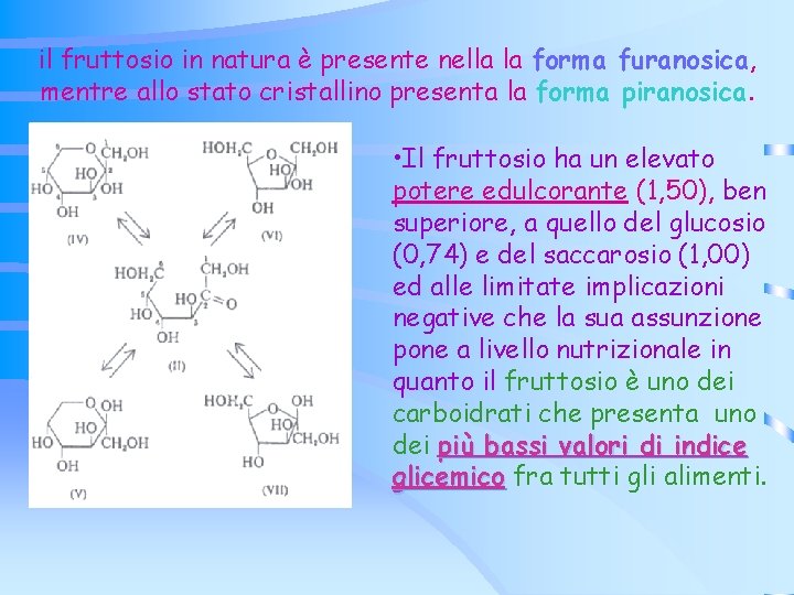 il fruttosio in natura è presente nella la forma furanosica, mentre allo stato cristallino il fruttosio in natura è presente nella la forma furanosica, mentre allo stato cristallino