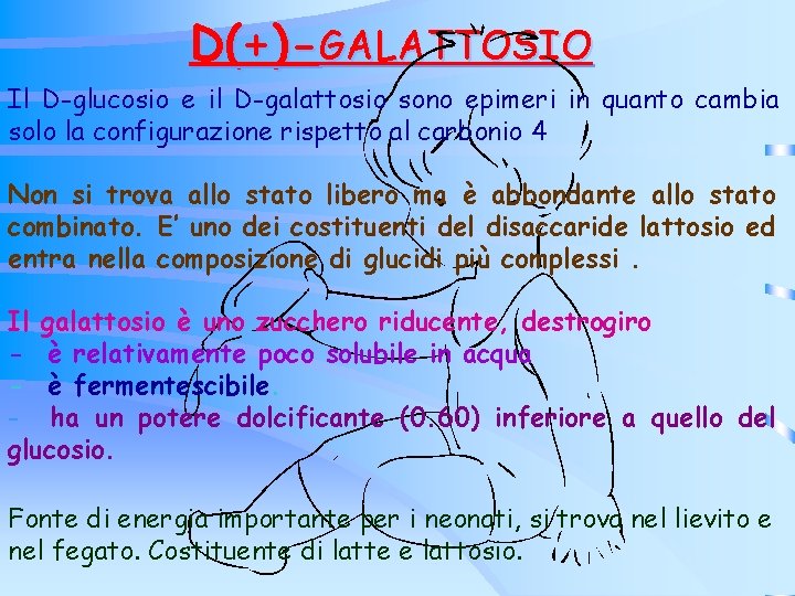 D(+)-GALATTOSIO Il D-glucosio e il D-galattosio sono epimeri in quanto cambia solo la configurazione D(+)-GALATTOSIO Il D-glucosio e il D-galattosio sono epimeri in quanto cambia solo la configurazione