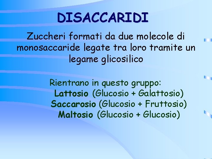 DISACCARIDI Zuccheri formati da due molecole di monosaccaride legate tra loro tramite un legame DISACCARIDI Zuccheri formati da due molecole di monosaccaride legate tra loro tramite un legame