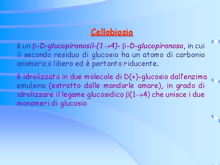 Cellobiosio è un -D-glucopiranosil-(1 4)- -D-glucopiranoso, in cui il secondo residuo di glucosio ha Cellobiosio è un -D-glucopiranosil-(1 4)- -D-glucopiranoso, in cui il secondo residuo di glucosio ha