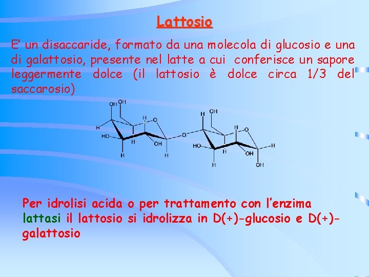Lattosio E’ un disaccaride, formato da una molecola di glucosio e una di galattosio, Lattosio E’ un disaccaride, formato da una molecola di glucosio e una di galattosio,
