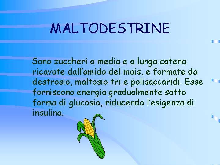 MALTODESTRINE Sono zuccheri a media e a lunga catena ricavate dall’amido del mais, e MALTODESTRINE Sono zuccheri a media e a lunga catena ricavate dall’amido del mais, e