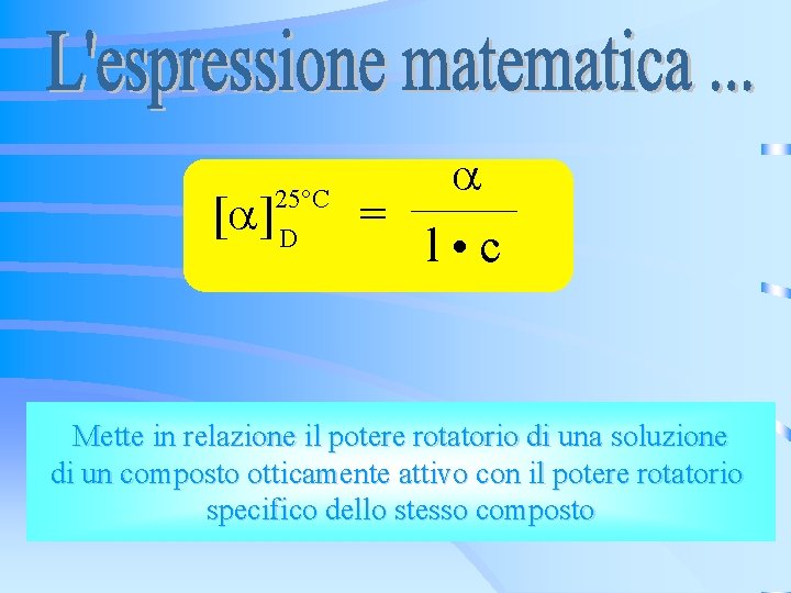 25°C D [ ] = l • c Mette in relazione il potere rotatorio