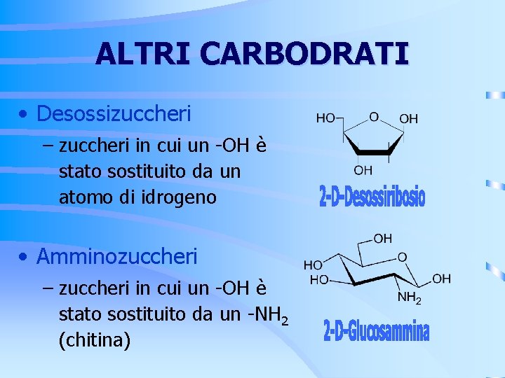 ALTRI CARBODRATI • Desossizuccheri – zuccheri in cui un -OH è stato sostituito da ALTRI CARBODRATI • Desossizuccheri – zuccheri in cui un -OH è stato sostituito da