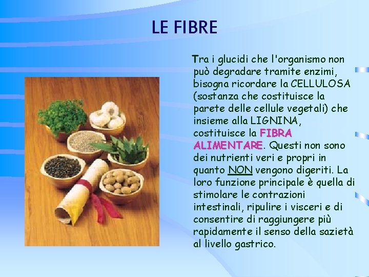 LE FIBRE Tra i glucidi che l'organismo non può degradare tramite enzimi, bisogna ricordare LE FIBRE Tra i glucidi che l'organismo non può degradare tramite enzimi, bisogna ricordare
