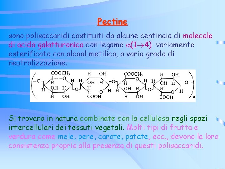 Pectine sono polisaccaridi costituiti da alcune centinaia di molecole di acido galatturonico con legame Pectine sono polisaccaridi costituiti da alcune centinaia di molecole di acido galatturonico con legame