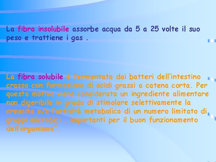La fibra insolubile assorbe acqua da 5 a 25 volte il suo peso e La fibra insolubile assorbe acqua da 5 a 25 volte il suo peso e