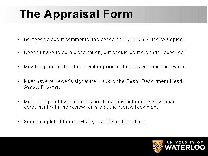 The Appraisal Form • Be specific about comments and concerns – ALWAYS use examples.