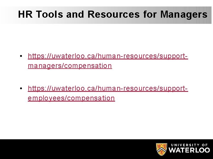 HR Tools and Resources for Managers • https: //uwaterloo. ca/human-resources/supportmanagers/compensation • https: //uwaterloo. ca/human-resources/supportemployees/compensation