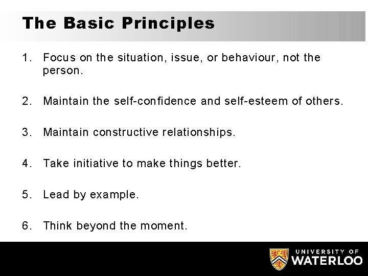 The Basic Principles 1. Focus on the situation, issue, or behaviour, not the person.
