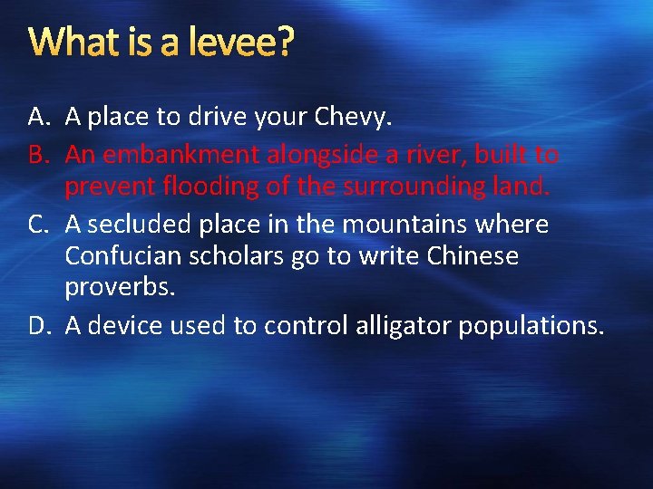 What is a levee? A. A place to drive your Chevy. B. An embankment