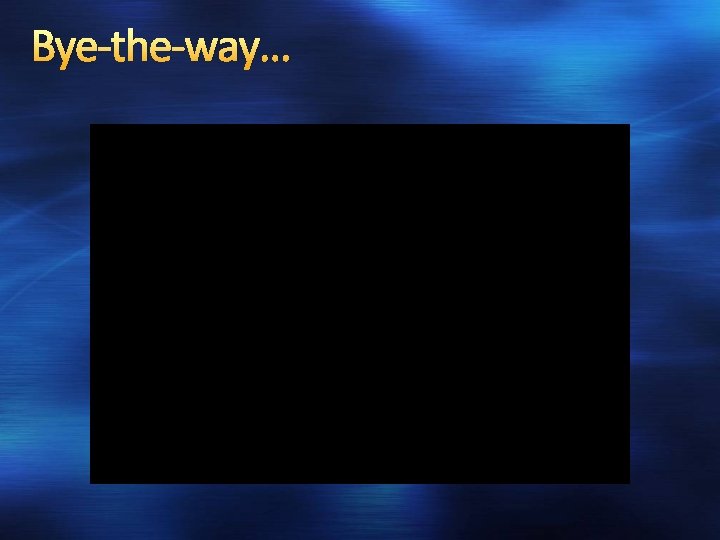 Bye-the-way… 