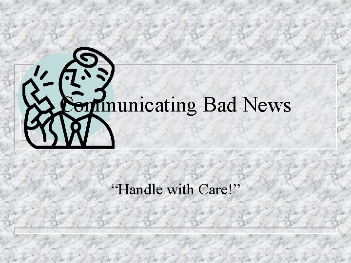 Communicating Bad News “Handle with Care!” 
