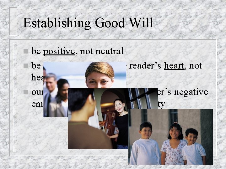 Establishing Good Will be positive, not neutral n be upbeat; appeal to the reader’s