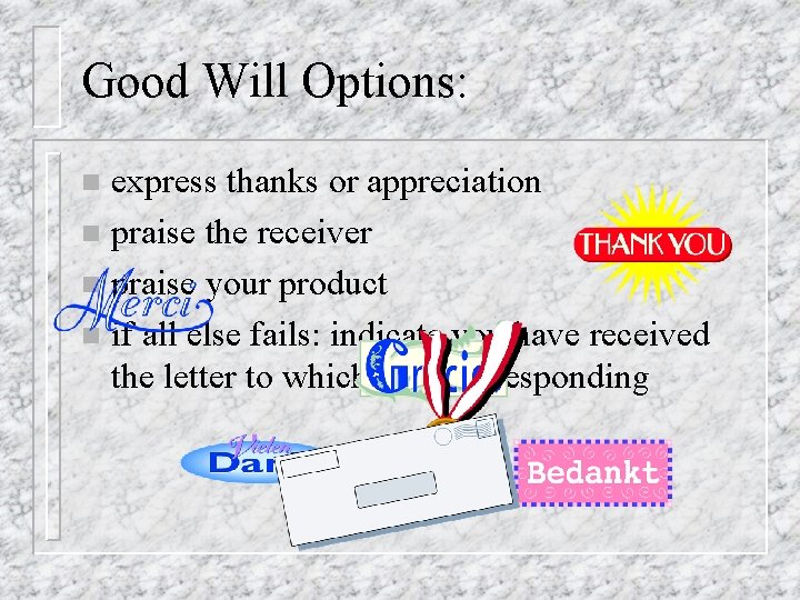 Good Will Options: express thanks or appreciation n praise the receiver n praise your