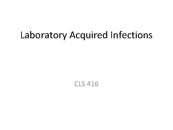 Laboratory Acquired Infections CLS 416 