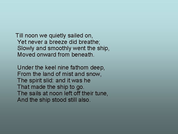 Till noon we quietly sailed on, Yet never a breeze did breathe; Slowly and