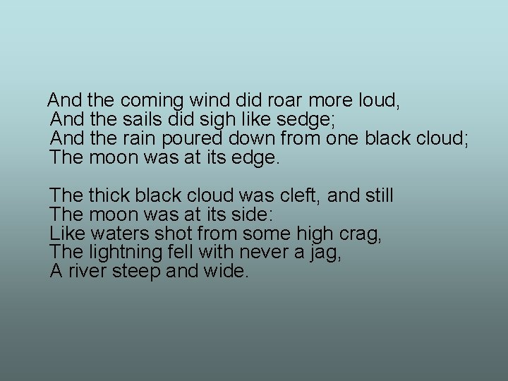 And the coming wind did roar more loud, And the sails did sigh like