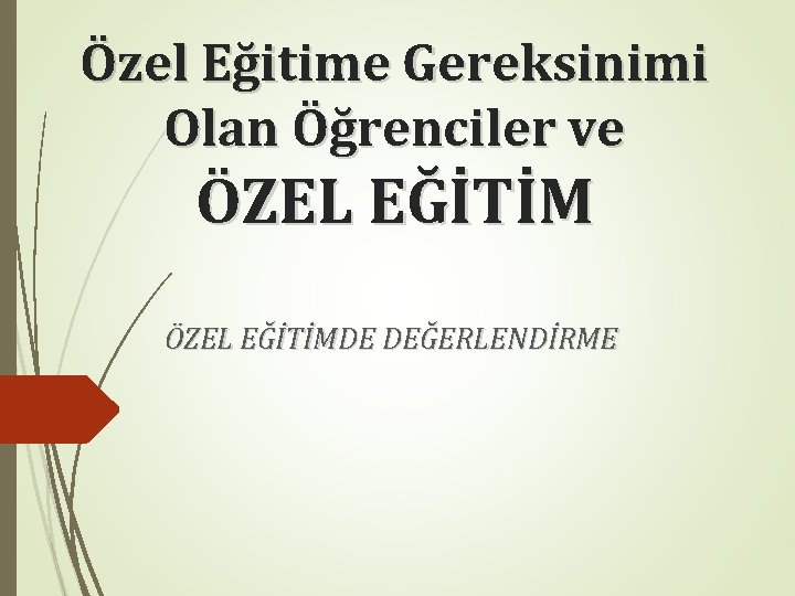 Özel Eğitime Gereksinimi Olan Öğrenciler ve ÖZEL EĞİTİMDE DEĞERLENDİRME 