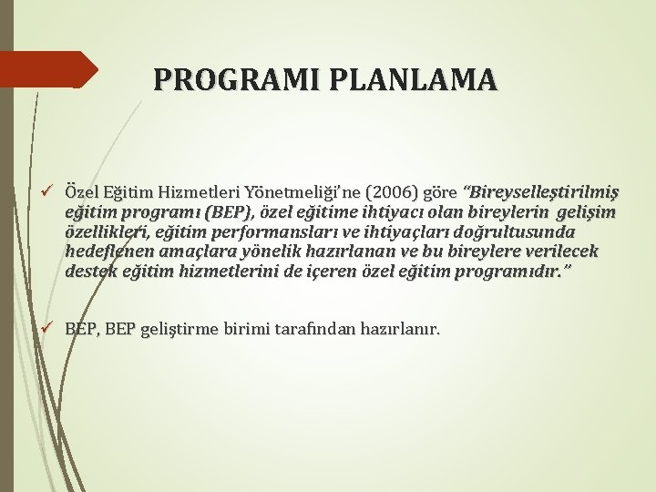 PROGRAMI PLANLAMA ü Özel Eğitim Hizmetleri Yönetmeliği’ne (2006) göre “Bireyselleştirilmiş eğitim programı (BEP), özel