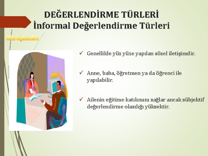 DEĞERLENDİRME TÜRLERİ İnformal Değerlendirme Türleri Görüşmeler ü Genellikle yüze yapılan sözel iletişimdir. ü Anne,