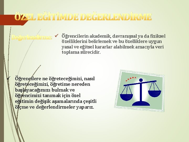 ÖZEL EĞİTİMDE DEĞERLENDİRME Değerlendirme: ü Öğrencilerin akademik, davranışsal ya da fiziksel özelliklerini belirlemek ve