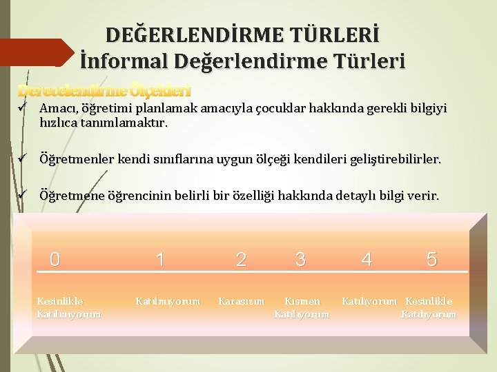 DEĞERLENDİRME TÜRLERİ İnformal Değerlendirme Türleri Derecelendirme Ölçekleri ü Amacı, öğretimi planlamak amacıyla çocuklar hakkında DEĞERLENDİRME TÜRLERİ İnformal Değerlendirme Türleri Derecelendirme Ölçekleri ü Amacı, öğretimi planlamak amacıyla çocuklar hakkında