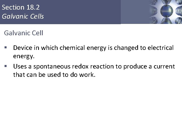 Section 18. 2 Galvanic Cells Galvanic Cell § Device in which chemical energy is