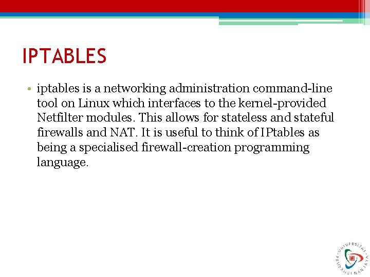 IPTABLES • iptables is a networking administration command-line tool on Linux which interfaces to