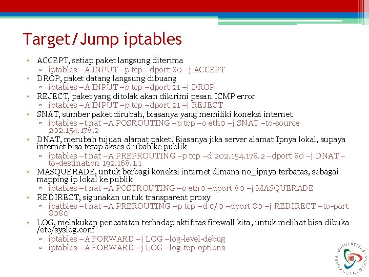 Target/Jump iptables • ACCEPT, setiap paket langsung diterima ▫ iptables –A INPUT –p tcp