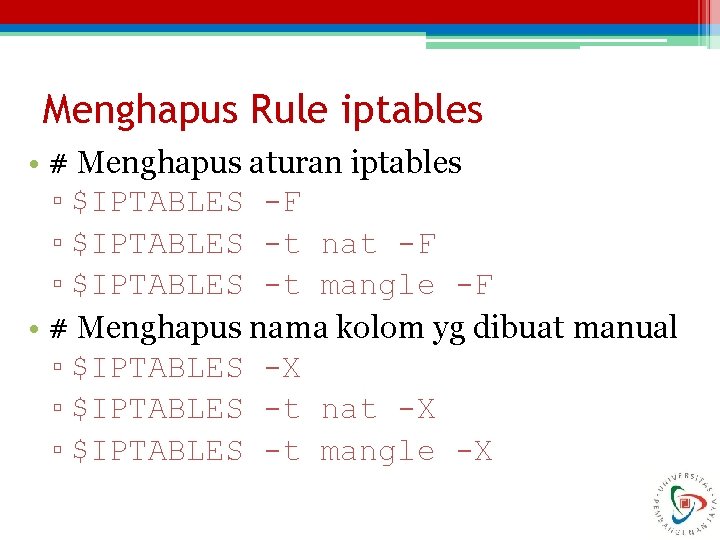 Menghapus Rule iptables • # Menghapus aturan iptables ▫ $IPTABLES -F ▫ $IPTABLES -t