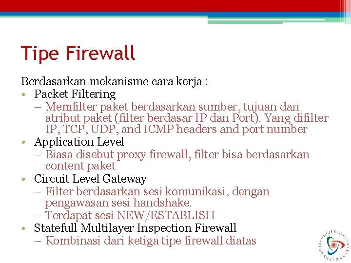 Tipe Firewall Berdasarkan mekanisme cara kerja : • Packet Filtering – Memfilter paket berdasarkan
